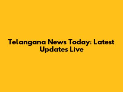Telangana News Today: Latest Updates Live
