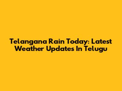 Telangana Rain Today: Latest Weather Updates In Telugu