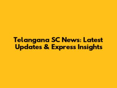 Telangana SC News: Latest Updates & Express Insights