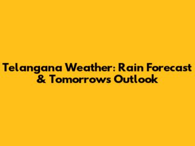 Telangana Weather: Rain Forecast & Tomorrow's Outlook