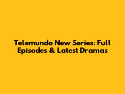 Telemundo New Series: Full Episodes & Latest Dramas