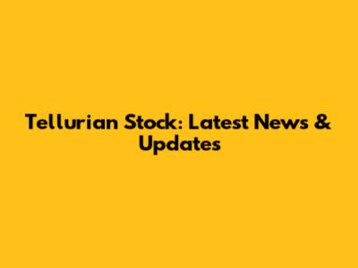 Tellurian Stock: Latest News & Updates