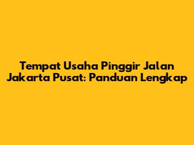 Tempat Usaha Pinggir Jalan Jakarta Pusat: Panduan Lengkap