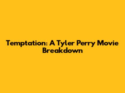 Temptation: A Tyler Perry Movie Breakdown