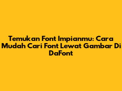Temukan Font Impianmu: Cara Mudah Cari Font Lewat Gambar Di DaFont