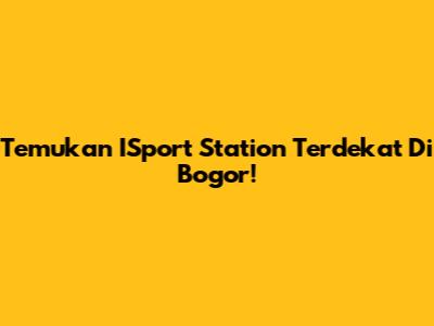 Temukan ISport Station Terdekat Di Bogor!