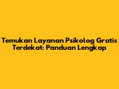 Temukan Layanan Psikolog Gratis Terdekat: Panduan Lengkap