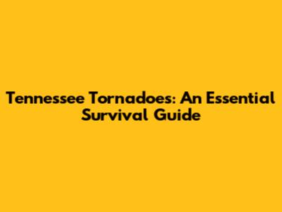Tennessee Tornadoes: An Essential Survival Guide