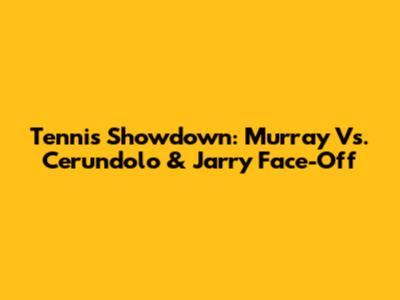 Tennis Showdown: Murray Vs. Cerundolo & Jarry Face-Off