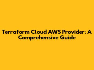 Terraform Cloud AWS Provider: A Comprehensive Guide