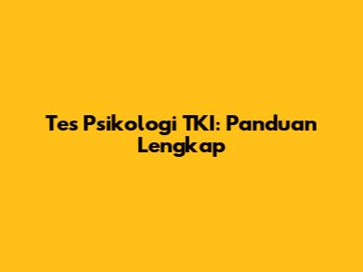 Tes Psikologi TKI: Panduan Lengkap