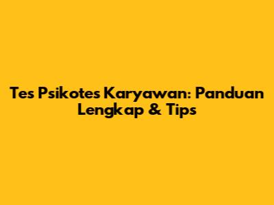 Tes Psikotes Karyawan: Panduan Lengkap & Tips