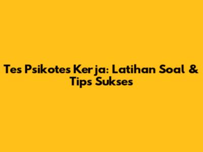 Tes Psikotes Kerja: Latihan Soal & Tips Sukses