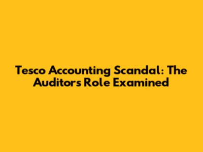 Tesco Accounting Scandal: The Auditor's Role Examined