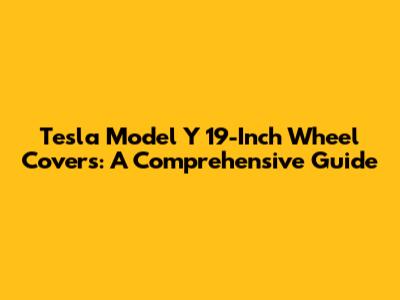 Tesla Model Y 19-Inch Wheel Covers: A Comprehensive Guide