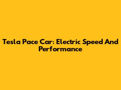 Tesla Pace Car: Electric Speed And Performance
