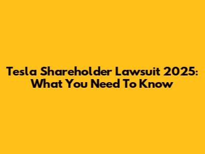 Tesla Shareholder Lawsuit 2025: What You Need To Know
