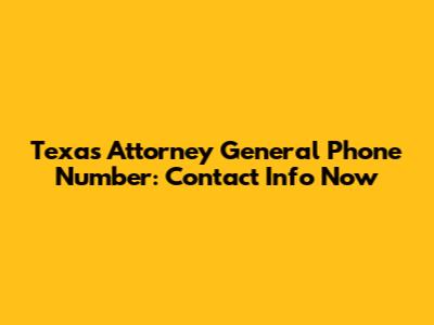 Texas Attorney General Phone Number: Contact Info Now