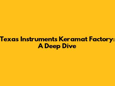 Texas Instruments Keramat Factory: A Deep Dive