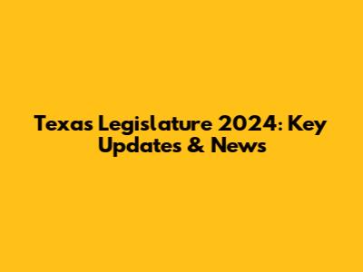 Texas Legislature 2024: Key Updates & News