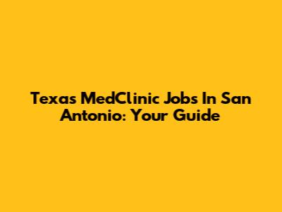 Texas MedClinic Jobs In San Antonio: Your Guide