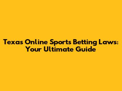 Texas Online Sports Betting Laws: Your Ultimate Guide