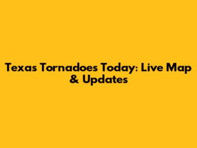 Texas Tornadoes Today: Live Map & Updates