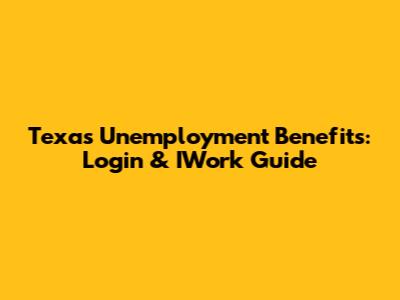 Texas Unemployment Benefits: Login & IWork Guide