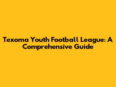 Texoma Youth Football League: A Comprehensive Guide