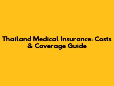 Thailand Medical Insurance: Costs & Coverage Guide