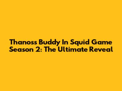 Thanos's Buddy In Squid Game Season 2: The Ultimate Reveal