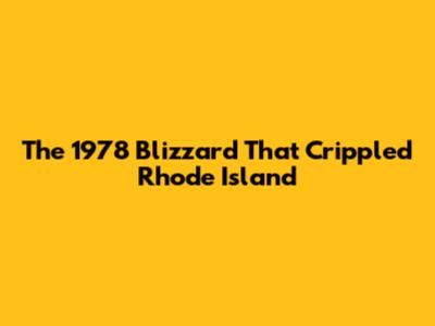The 1978 Blizzard That Crippled Rhode Island