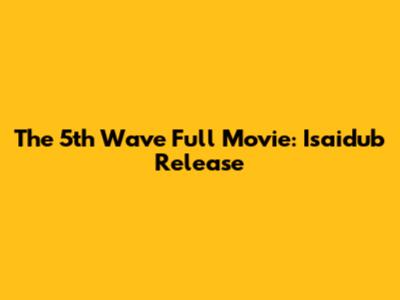 The 5th Wave Full Movie: Isaidub Release