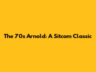 The 70s Arnold: A Sitcom Classic
