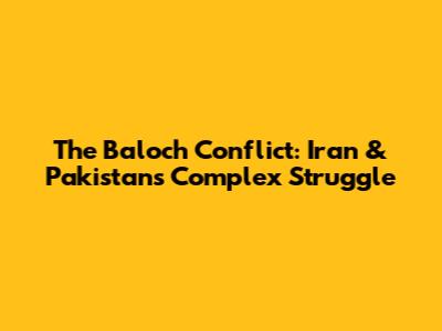 The Baloch Conflict: Iran & Pakistan's Complex Struggle