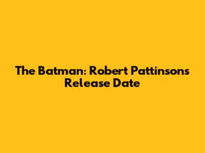 The Batman: Robert Pattinson's Release Date
