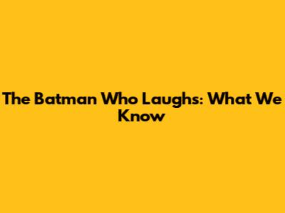 The Batman Who Laughs: What We Know