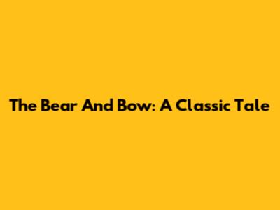 The Bear And Bow: A Classic Tale