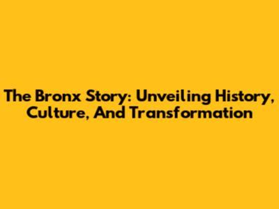 The Bronx Story: Unveiling History, Culture, And Transformation