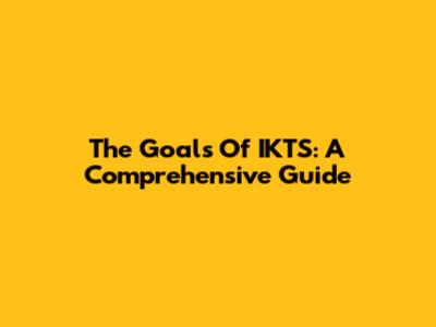 The Goals Of IKTS: A Comprehensive Guide