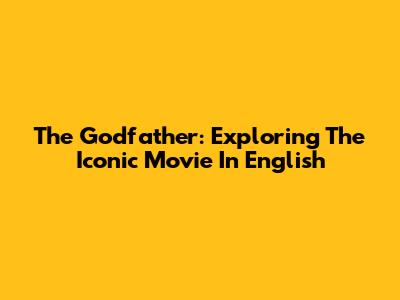The Godfather: Exploring The Iconic Movie In English