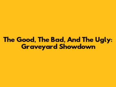 The Good, The Bad, And The Ugly: Graveyard Showdown