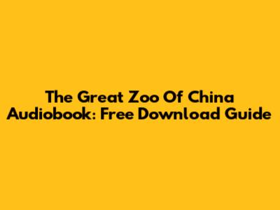 The Great Zoo Of China Audiobook: Free Download Guide