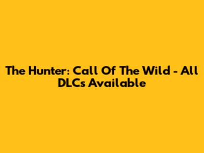 The Hunter: Call Of The Wild - All DLCs Available