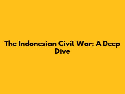 The Indonesian Civil War: A Deep Dive