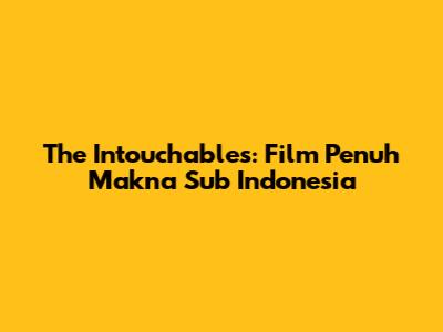 The Intouchables: Film Penuh Makna Sub Indonesia