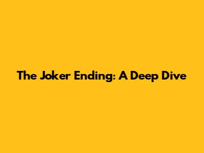 The Joker Ending: A Deep Dive