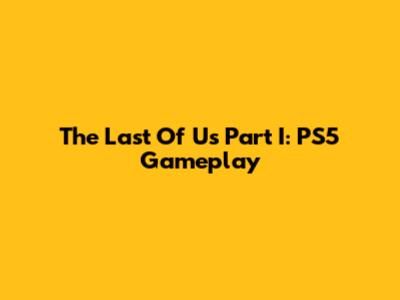 The Last Of Us Part I: PS5 Gameplay
