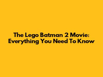 The Lego Batman 2 Movie: Everything You Need To Know