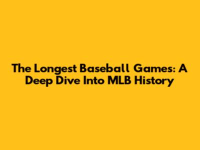 The Longest Baseball Games: A Deep Dive Into MLB History